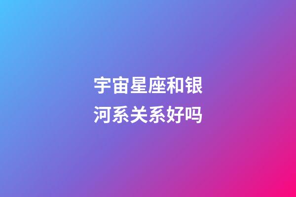 宇宙星座和银河系关系好吗-第1张-星座运势-玄机派