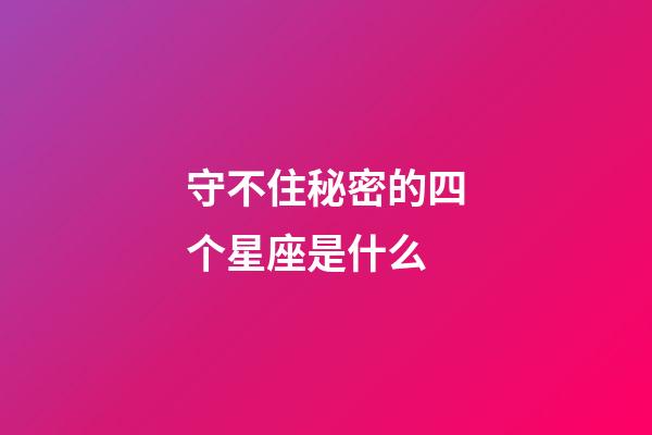 守不住秘密的四个星座是什么-第1张-星座运势-玄机派