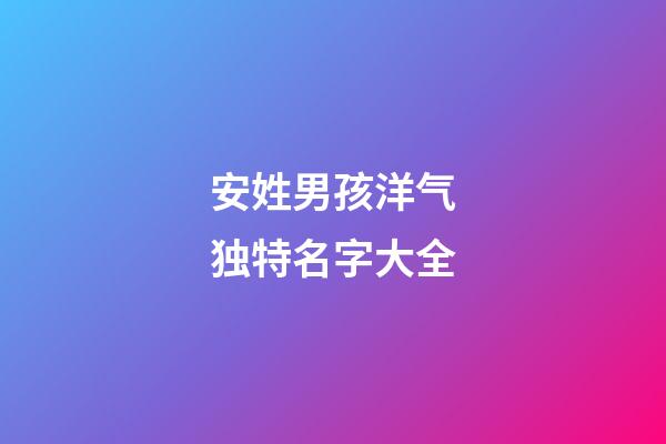 安姓男孩洋气独特名字大全