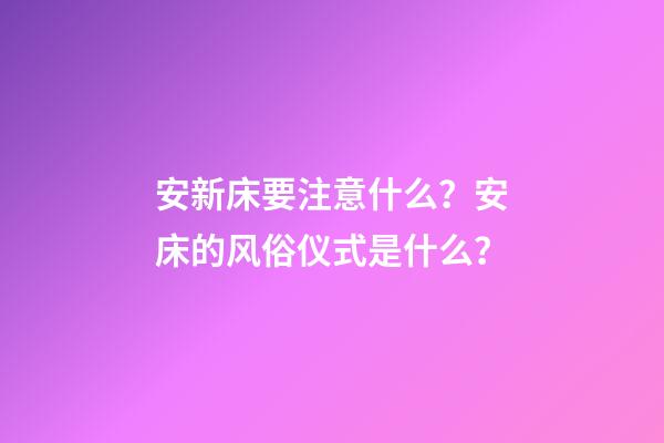 安新床要注意什么？安床的风俗仪式是什么？
