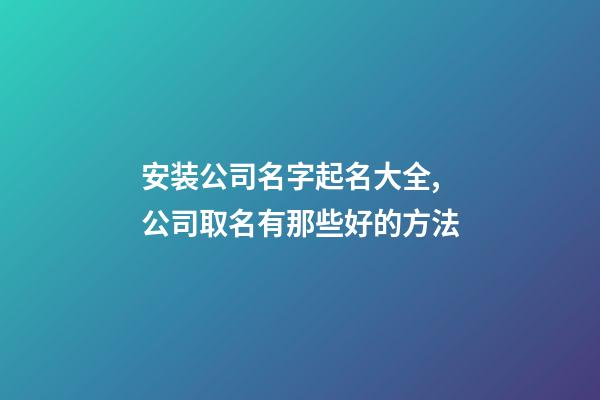 安装公司名字起名大全,公司取名有那些好的方法-第1张-公司起名-玄机派