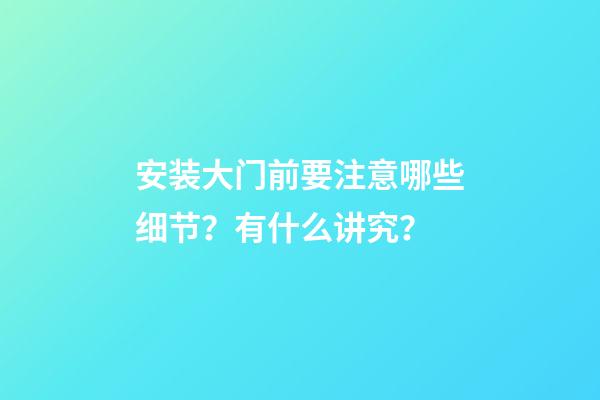 安装大门前要注意哪些细节？有什么讲究？