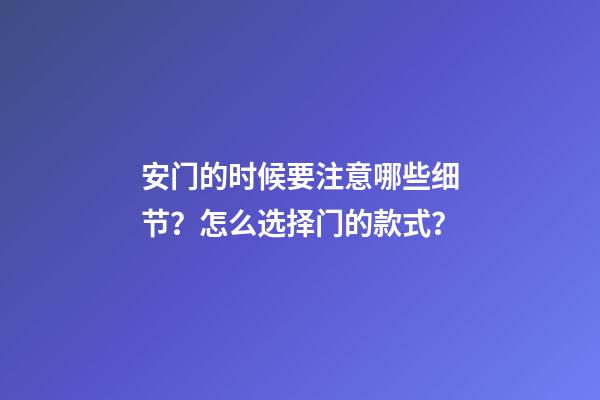 安门的时候要注意哪些细节？怎么选择门的款式？