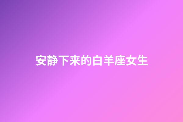 安静下来的白羊座女生-第1张-星座运势-玄机派