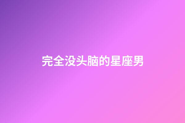 完全没头脑的星座男-第1张-星座运势-玄机派