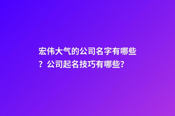 宏伟大气的公司名字有哪些？公司起名技巧有哪些？-第1张-公司起名-玄机派