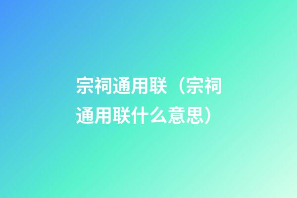 宗祠通用联（宗祠通用联什么意思）