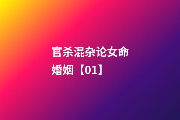 官杀混杂论女命婚姻【01】