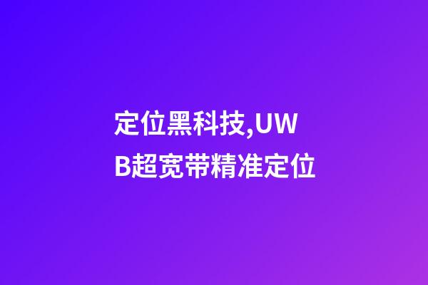 定位黑科技,UWB超宽带精准定位-第1张-观点-玄机派