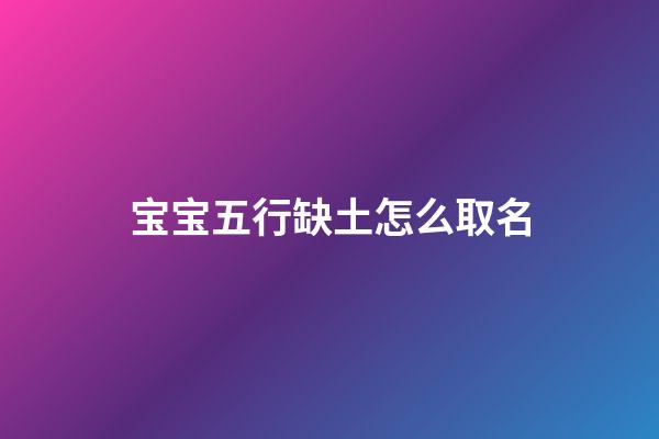 宝宝五行缺土怎么取名