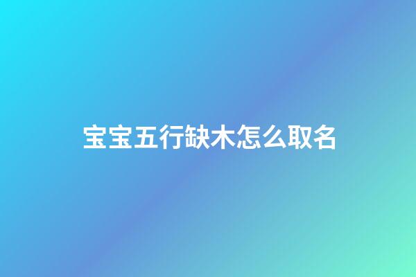 宝宝五行缺木怎么取名
