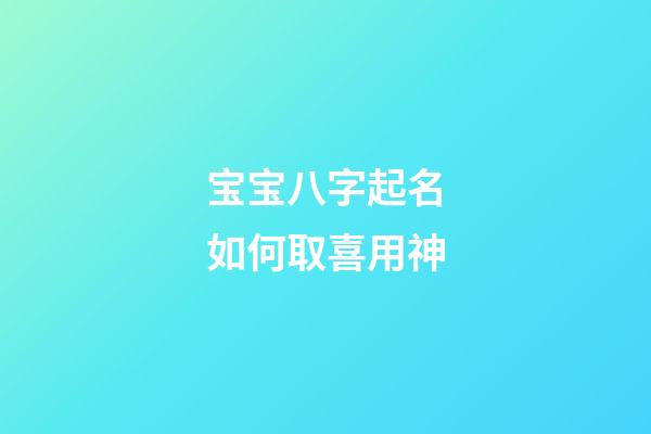 宝宝八字起名如何取喜用神
