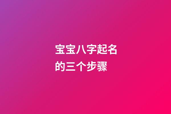 宝宝八字起名的三个步骤