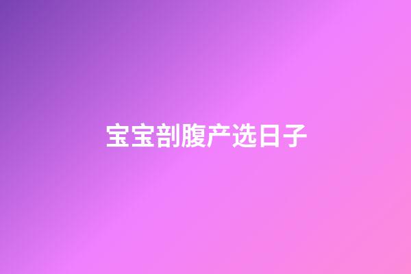 宝宝剖腹产选日子