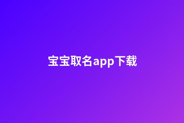 宝宝取名app下载(宝宝取名软件v280)-第1张-宝宝起名-玄机派