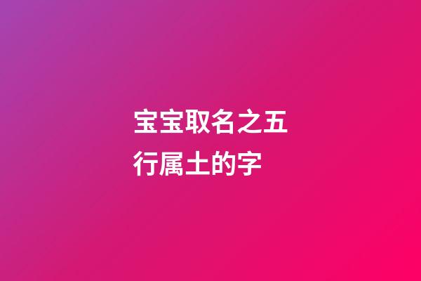 宝宝取名之五行属土的字