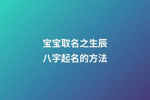 宝宝取名之生辰八字起名的方法
