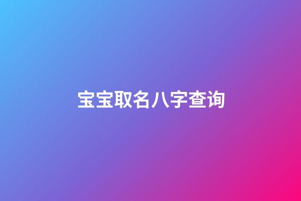 宝宝取名八字查询(宝宝取名八字取名)-第1张-宝宝起名-玄机派