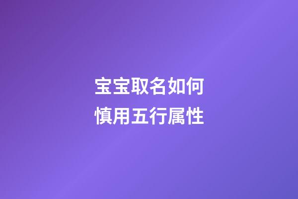 宝宝取名如何慎用五行属性