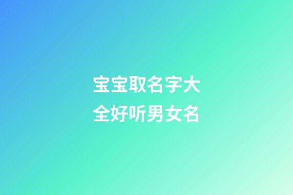 宝宝取名字大全好听男女名