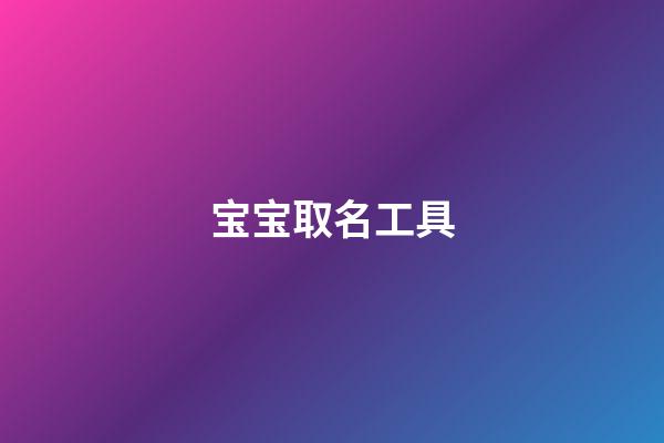 宝宝取名工具(宝宝起名神器)
