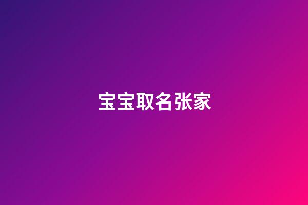 宝宝取名张家(张家名字排字)