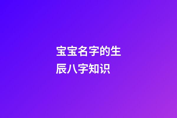 宝宝名字的生辰八字知识