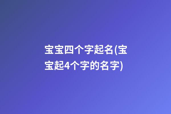 宝宝四个字起名(宝宝起4个字的名字)