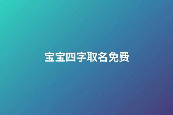 宝宝四字取名免费(宝宝取名四字大全免费)-第1张-宝宝起名-玄机派