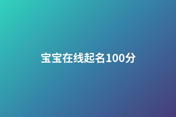 宝宝在线起名100分(宝宝在线起名打分)-第1张-宝宝起名-玄机派