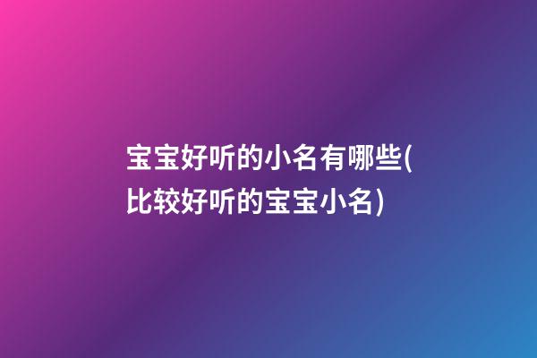 宝宝好听的小名有哪些(比较好听的宝宝小名)