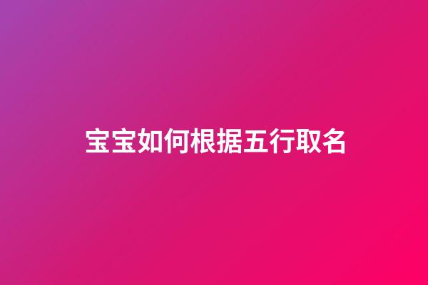 宝宝如何根据五行取名