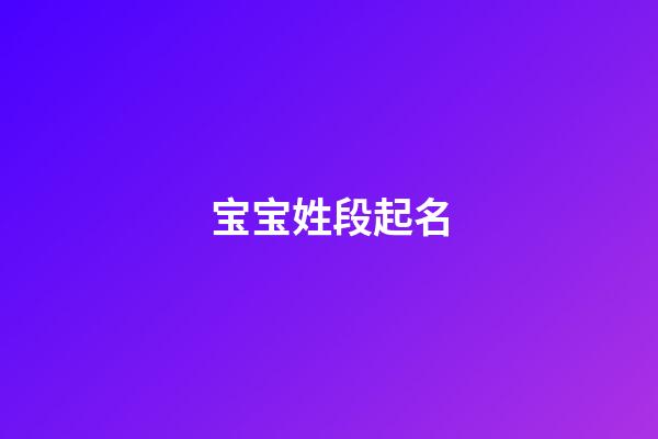 宝宝姓段起名(姓段好听名字)-第1张-宝宝起名-玄机派