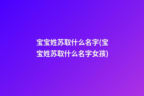宝宝姓苏取什么名字(宝宝姓苏取什么名字女孩)