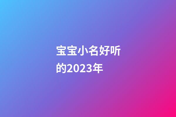 宝宝小名好听的2023年