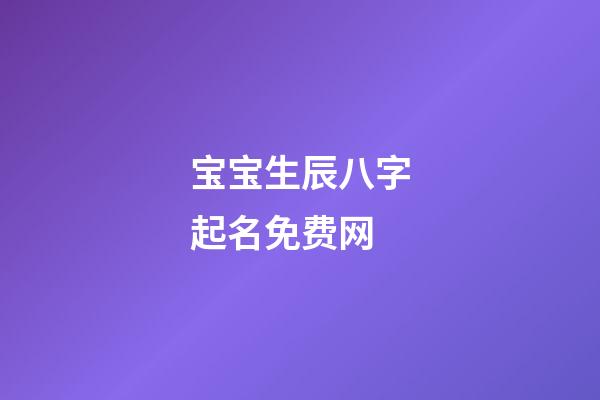 宝宝生辰八字起名免费网(宝宝生辰八字取名字大全免费测试)-第1张-宝宝起名-玄机派