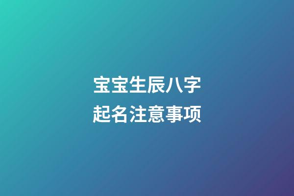 宝宝生辰八字起名注意事项