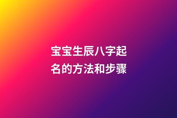 宝宝生辰八字起名的方法和步骤