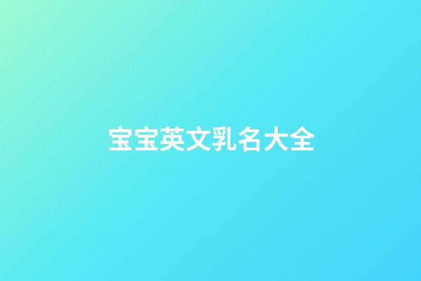 宝宝英文乳名大全