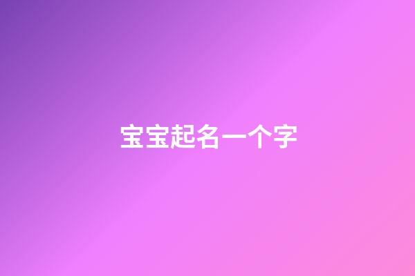 宝宝起名一个字(宝宝起名字一个字)-第1张-宝宝起名-玄机派