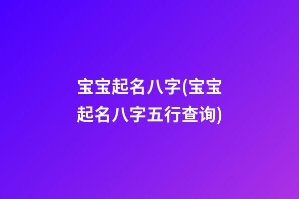 宝宝起名八字(宝宝起名八字五行查询)