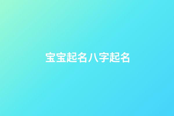 宝宝起名八字起名(宝宝起名字生辰八字)-第1张-宝宝起名-玄机派