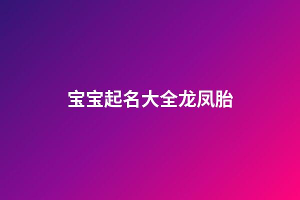 宝宝起名大全龙凤胎(给孩子起名字龙凤胎)-第1张-宝宝起名-玄机派