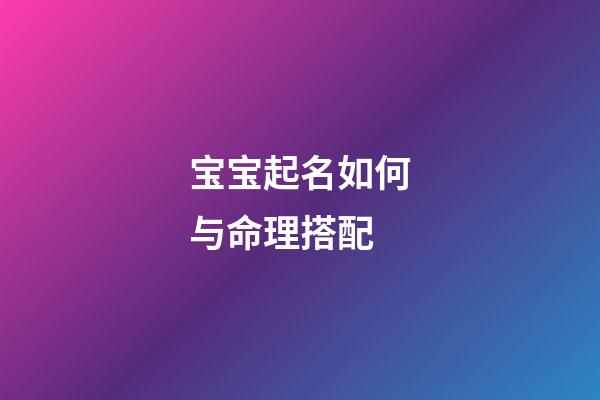 宝宝起名如何与命理搭配