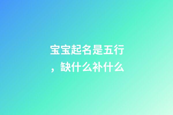 宝宝起名是五行，缺什么补什么