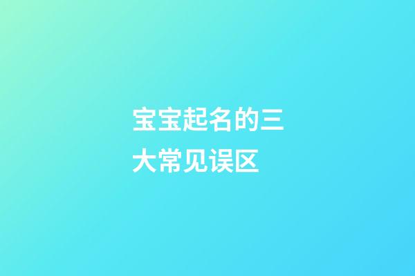 宝宝起名的三大常见误区