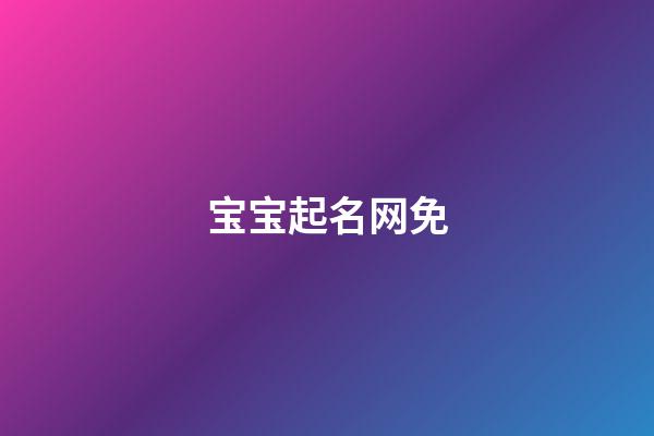 宝宝起名网免(宝宝起名最好的网站)-第1张-宝宝起名-玄机派