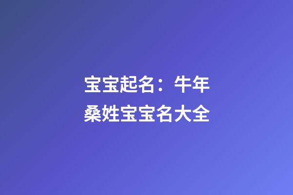 宝宝起名：牛年桑姓宝宝名大全