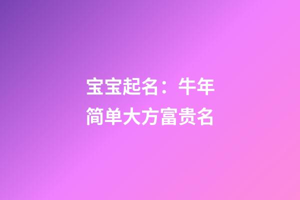 宝宝起名：牛年简单大方富贵名