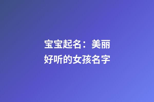 宝宝起名：美丽好听的女孩名字